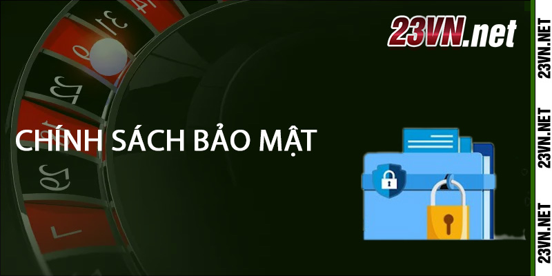 Chính Sách Bảo Mật Tại 23vn